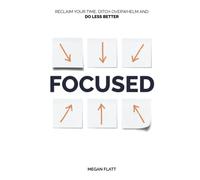 Focused: Reclaim Your Time, Ditch Overwhelm, and Do Less Better