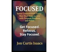FOCUSED: Seven Commitments Every Man Must Make to Live with Purpose, Freedom, and Power
