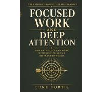 Focused Work and Deep Attention: How Catholics Can Work with Discipline in a Distracted World: 3