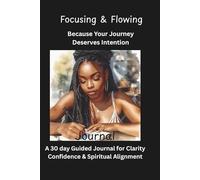 Focusing & Flowing Journal - Because Your Journey Deserves Intention: A 30-Day Guided Journey for Black Women to Build Clarity, Confidence & Spiritual ... Prayers, Worksheets & Reflection Pages