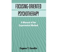 Focusing-Oriented Psychotherapy: A Manual of the Experiential Method