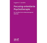 Focusing-orientierte Psychotherapie: Ein Handbuch der erlebensbezogenen Methode