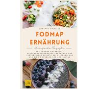 FODMAP Ernährung: Das FODMAP Kochbuch - Entzündungshemmende Ernährung und verträgliche Rezepte bei Reizdarm und als SIBO Kochbuch für den Alltag