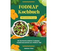 FODMAP Kochbuch: 600 köstliche Rezepte für eine beschwerdefreie Verdauung - Gesund essen mit der Low-FODMAP-Diät