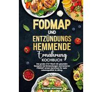 Fodmap und Entzündungshemmende Ernährung Kochbuch: Das große 2-in-1-Buch mit gesunden Rezepten bei Entzündungen und leckeren FODMAP-armen Gerichten für mehr Lebensqualität im Alltag.