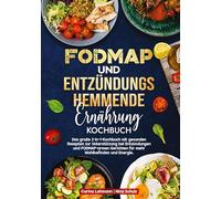 Fodmap und Entzündungshemmende Ernährung Kochbuch: Das große 2-in-1-Kochbuch mit gesunden Rezepten zur Unterstützung bei Entzündungen und FODMAP-armen Gerichten für mehr Wohlbefinden und Energie.