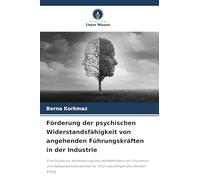 Förderung der psychischen Widerstandsfähigkeit von angehenden Führungskräften in der Industrie: Eine Studie zur Verbesserung des Wohlbefindens von ... für ihren zukünftigen beruflichen Erfolg