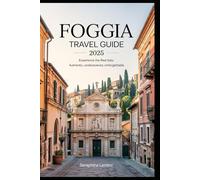 FOGGIA TRAVEL GUIDE 2025: Experience The Real Italy: Authentic, Undiscovered, Unforgettable