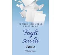 Fogli sciolti. Poesie Volume Terzo di Franco Emanuele Carigliano, 2019, Youcan