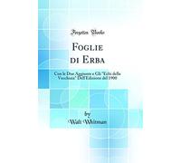 Foglie di Erba: Con le Due Aggiunte e Gli "Echi della Vecchiaia" Dell'Edizione del 1900 (Classic Reprint)