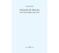 Foglie di tiglio. Vecchi versi 1985-1999 - Zoboli Paolo