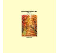Fogliolina e il segreto dell' Autunno: La storia del viaggio più bello e leggero dell'anno