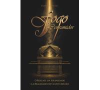 Fogo Consumidor: O Resgate da Solenidade e a Realidade do Culto Cristão