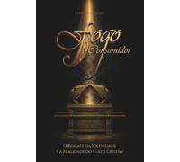 Fogo Consumidor: O Resgate da Solenidade e a Realidade do Culto Cristão