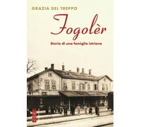 Fogolèr. Storia di una famiglia istriana - Del Treppo Grazia