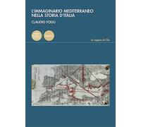 Fogu,Claudio. - L'immaginario mediterraneo nella storia d'Italia.