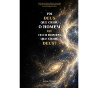 Foi Deus que criou o Homem ou foi o Homem que criou Deus?