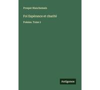 Foi Espérance et charité: Poésies. Tome 2