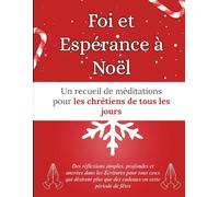 Foi et Espérance à Noël: Un recueil de méditations pour les chrétiens de tous les jours: Des réflexions simples, profondes et ancrées dans les ... que des cadeaux en cette période de fêtes