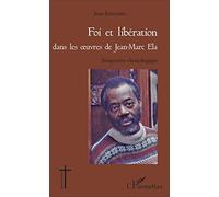 Foi et libération dans les oeuvres de Jean - Marc Ela: Perspective christologique