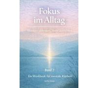 Fokus im Alltag - Ein strukturiertes Workbook für Konzentration, Prioritäten und bewusste Zeit (beruflich & privat): Weniger ablenken. Mehr ausrichten - Band 2