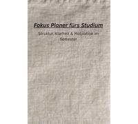 Fokus Planer fürs Studium - Struktur, Klarheit & Motivation im Semester: ADHS Planer für Studenten - undatierter Studienplaner mit Wochenübersicht, ... für Fokus, Struktur und Motivation im Studium