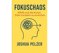 Fokuschaos: ADHS und die Kun st, Ziele trotzdem zu erreichen
