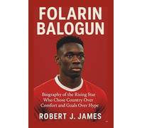 FOLARIN BALOGUN: Biography of the Rising Star Who Chose Country Over Comfort and Goals Over Hype