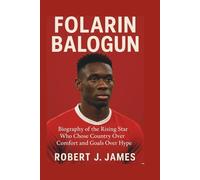 FOLARIN BALOGUN: Biography of the Rising Star Who Chose Country Over Comfort and Goals Over Hype