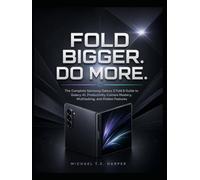 Fold Bigger. Do More.: The Complete Samsung Galaxy Z Fold 8 Guide to Galaxy AI, Productivity, Camera Mastery, Multitasking, and Hidden Features