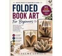 Folded Book Art For Beginners: Step-by-Step Page-Folding Techniques with Clear Diagrams, Easy Patterns, Measuring Methods, and Creative Designs for Gifts and Home Décor