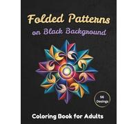 Folded Patterns on Black Background Coloring Book for Adults: 56 Simple Geometric and Abstract Mandala Designs for Stress Relief and Relaxation