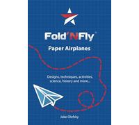 Fold'N Fly Paper Airplanes: Designs, techniques, activities, science, history and more...