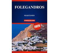 FOLEGANDROS REISEFÜHRER 2025: Eine ruhige Flucht zu versteckten Stränden, zeitlosen Traditionen und authentischem griechischen Charme