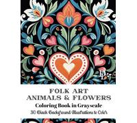 Folk Art Animals and Flowers Coloring Book in Grayscale: 30 Black Background Illustrations to Color