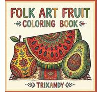Folk Art Fruit Coloring Book: 50 Whimsical Illustrations with Bold & Easy Designs and Intricate Patterns for Relaxation and Creative Fun