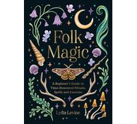 Folk Magic: A Beginner's Guide to Time-Honoured Rituals, Spells and Customs