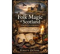 Folk Magic of Scotland: County by County Land, Lore, and the Living Traditions of a Nation