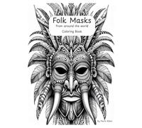 Folk Masks From Around The World: Color and Explore Traditional Masks from Every Continent