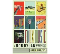 Folk Music: A Bob Dylan Biography in Seven Songs by Marcus, Greil