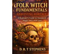 Folk Witch Fundamentals: Harvesting Heritage: A Beginner’s Guide to Ancestral Magic and Local Lore