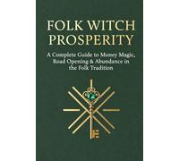Folk Witch Prosperity: A Complete Guide to Money Magic, Road Opening & Abundance in the Folk Tradition