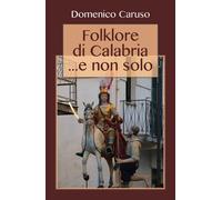 Folklore di Calabria... e non solo - Domenico Caruso, 2017, Youcanprint