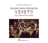 Folklore e magia popolare del Veneto. Rituali, superstizioni e antica stregoneria