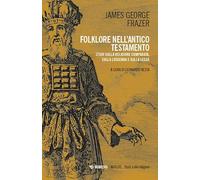 Folklore nell’Antico Testamento. Studi sulla religione comparata, sulla leggenda e sulla Legge