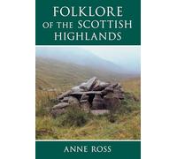 The Folklore of the Scottish Highlands by Anne Ross