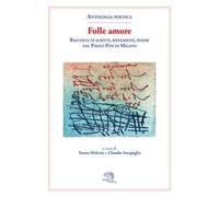 Folle amore. Raccolta di scritti, riflessioni, poesie dal Paolo Pini di Milano