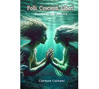 Folli. Coscienti. Liberi.: Poesia di un Amore