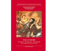 Folli d'amore. Maria Manca, Rosa Maria Serio, Palma Matarrelli. Donne mistiche tra XVI e XIX secolo in Puglia