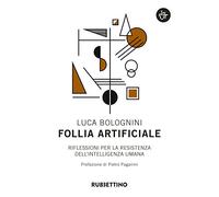 Follia artificiale. Riflessioni per la resistenza dell'intelligenza umana